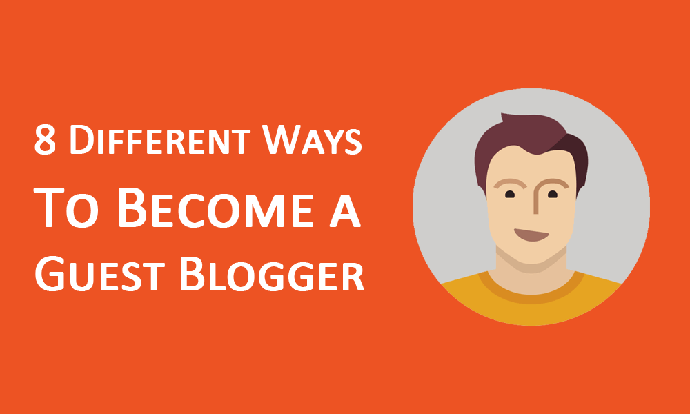 8 Different Ways To Become a Great Guest Blogger